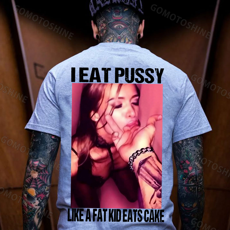 I EAT PUSSY LIKE A FAT KID EATS CAKE Suck Finger Dirty Girl Print Men's T-shirt Image - 3