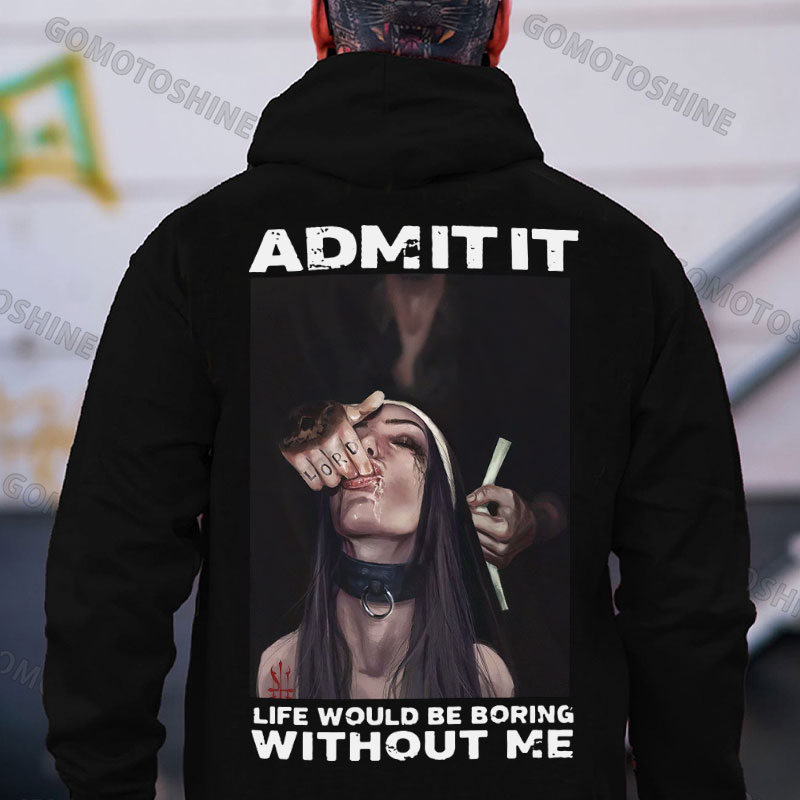 ADMIT IT LIFE WOULD BE BORING WITHOUT ME Suck Finger Nun Print Men's Hoodie