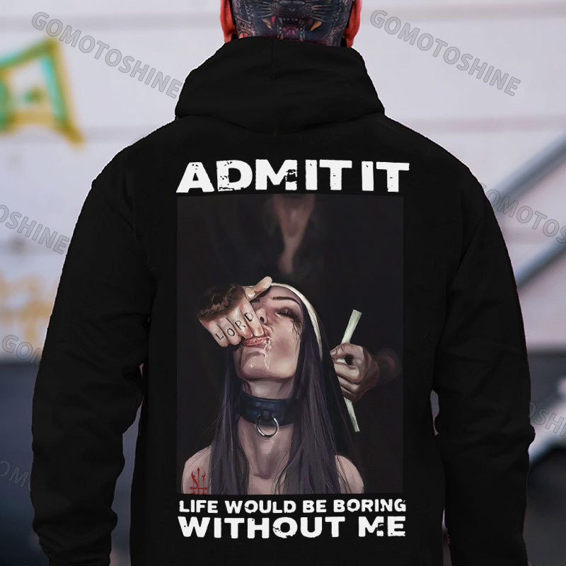 ADMIT IT LIFE WOULD BE BORING WITHOUT ME Suck Finger Nun Print Men's Hoodie