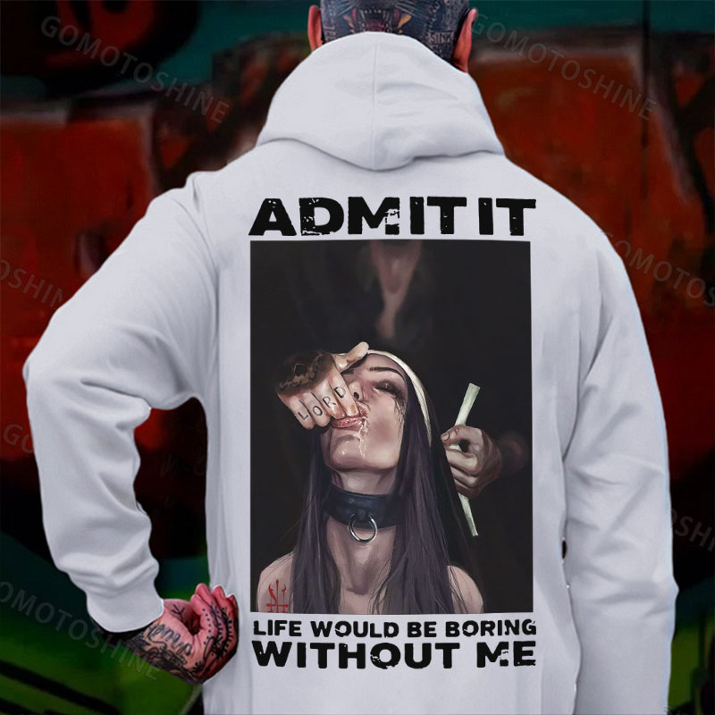 ADMIT IT LIFE WOULD BE BORING WITHOUT ME Suck Finger Nun Print Men's Hoodie