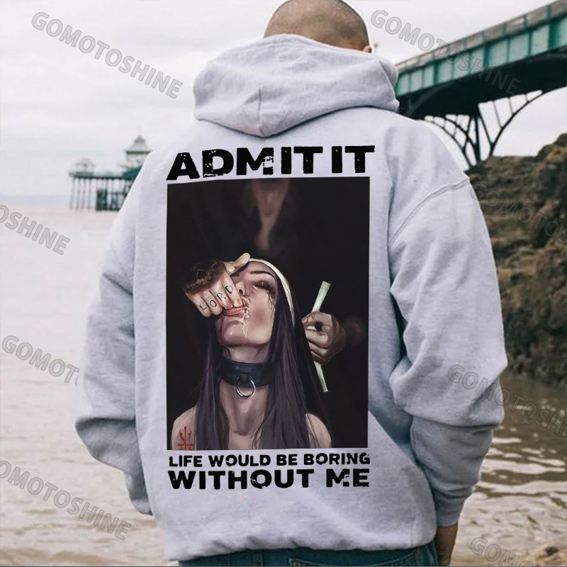ADMIT IT LIFE WOULD BE BORING WITHOUT ME Suck Finger Nun Print Men's Hoodie