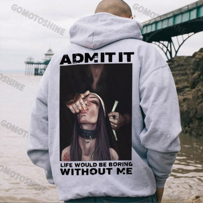 ADMIT IT LIFE WOULD BE BORING WITHOUT ME Suck Finger Nun Print Men's Hoodie