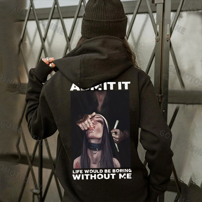 ADMIT IT LIFE WOULD BE BORING WITHOUT ME Suck Finger Nun Print Women's Hoodie