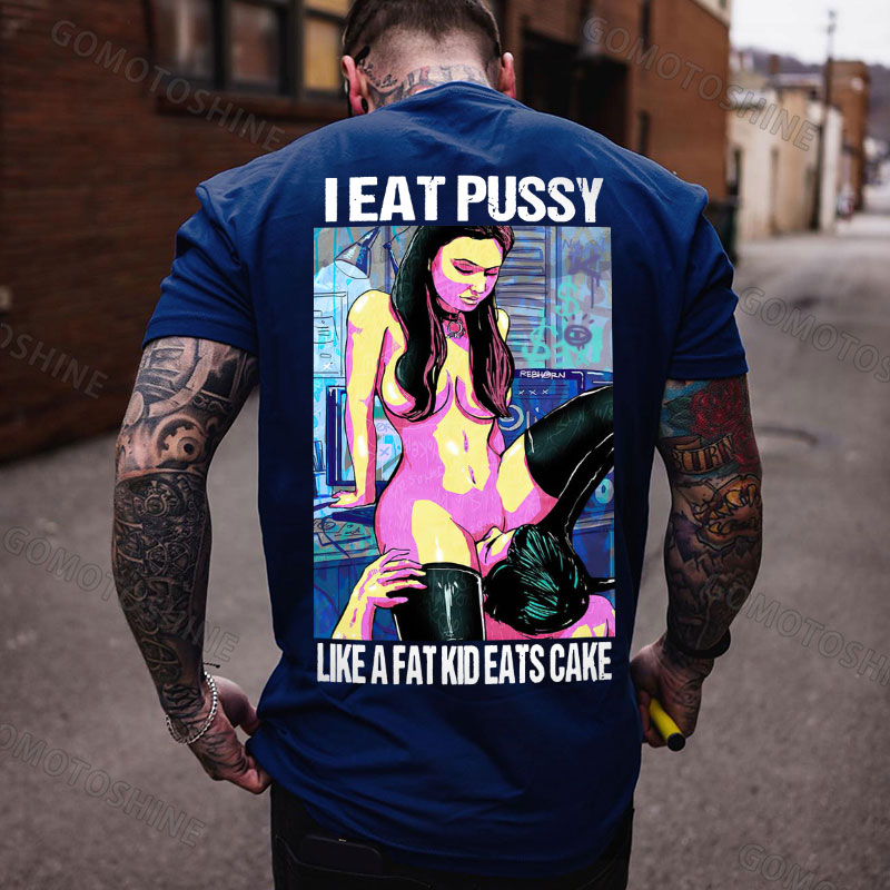 I EAT PUSSY LIKE A FAT KID EATS CAKE Suck Sexy Girl Print Men's T-shirt Image - 4