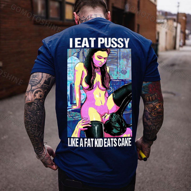 I EAT PUSSY LIKE A FAT KID EATS CAKE Suck Sexy Girl Print Men's T-shirt Image - 4