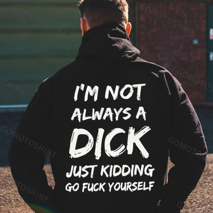 I'M NOT ALWAYS A Bastard JUST KIDDING GO FUCK YOURSELF Print Men's Hoodie