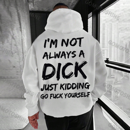 I'M NOT ALWAYS A Bastard JUST KIDDING GO FUCK YOURSELF Print Men's Hoodie
