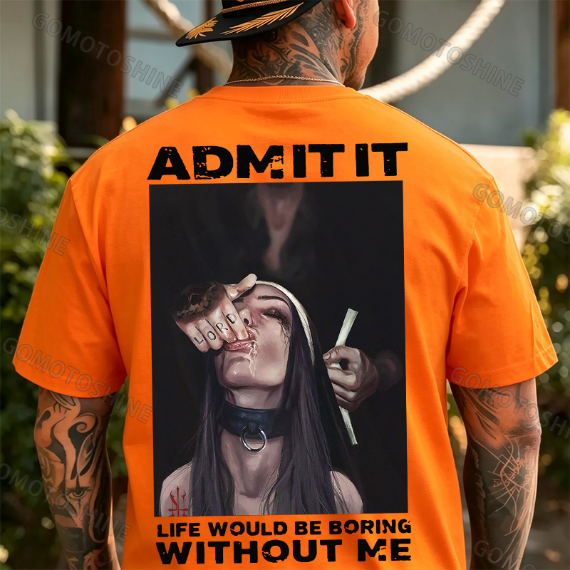 ADMIT IT LIFE WOULD BE BORING WITHOUT ME Suck Finger Nun Print Men's T-shirt