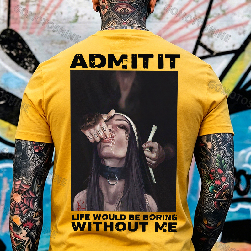 ADMIT IT LIFE WOULD BE BORING WITHOUT ME Suck Finger Nun Print Men's T-shirt Image - 8