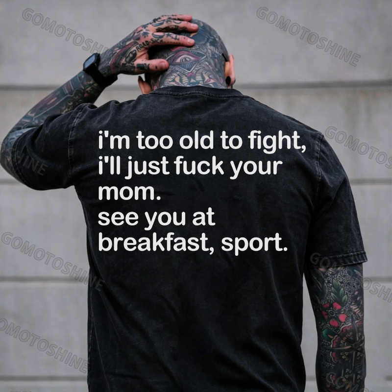 I'M TOO OLD TO FIGHT I'LL JUST F*CK YOUR MOM Print Washed Men' s T-Shirt