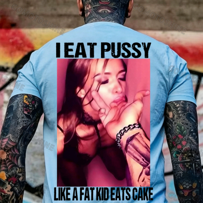 I EAT PUSSY LIKE A FAT KID EATS CAKE Suck Finger Dirty Girl Print Men's T-shirt Image - 12