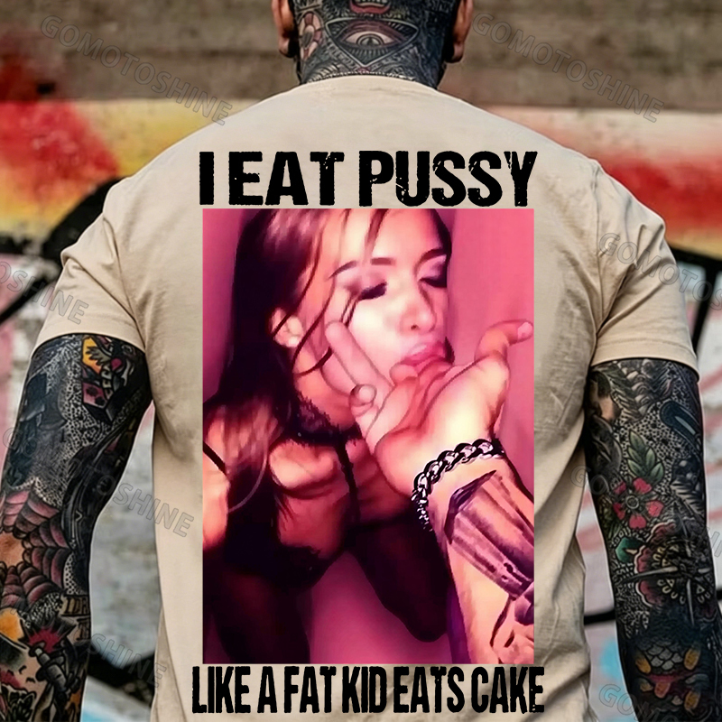 I EAT PUSSY LIKE A FAT KID EATS CAKE Suck Finger Dirty Girl Print Men's T-shirt Image - 8