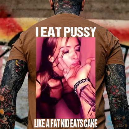 I EAT PUSSY LIKE A FAT KID EATS CAKE Suck Finger Dirty Girl Print Men's T-shirt Image - 11