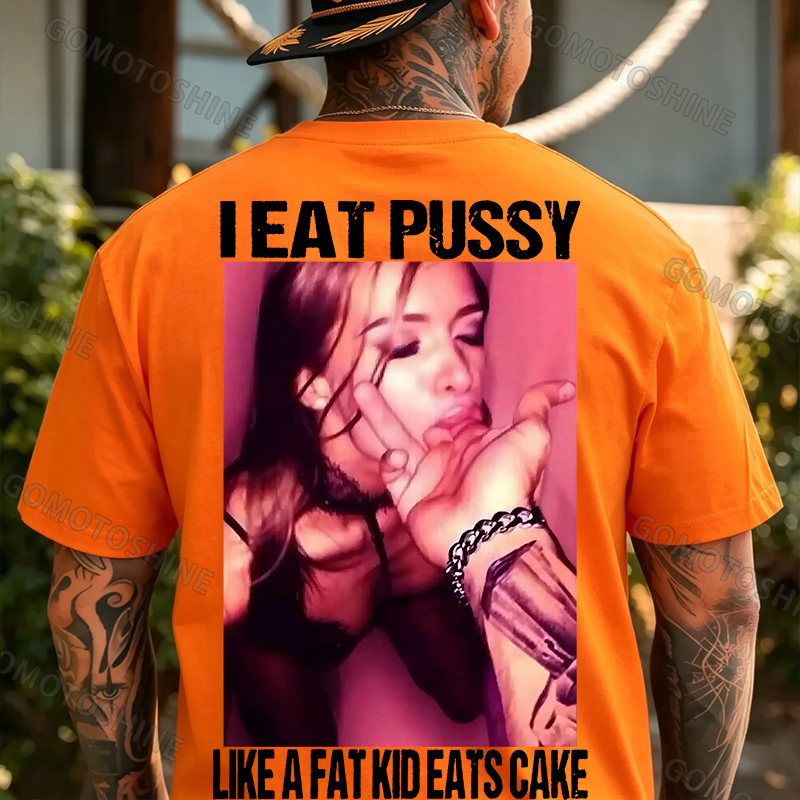I EAT PUSSY LIKE A FAT KID EATS CAKE Suck Finger Dirty Girl Print Men's T-shirt Image - 9