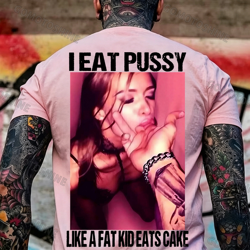 I EAT PUSSY LIKE A FAT KID EATS CAKE Suck Finger Dirty Girl Print Men's T-shirt Image - 10