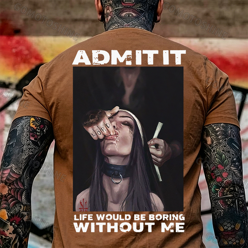 ADMIT IT LIFE WOULD BE BORING WITHOUT ME Suck Finger Nun Print Men's T-shirt Image - 19