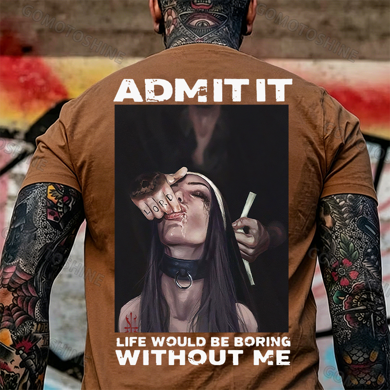 ADMIT IT LIFE WOULD BE BORING WITHOUT ME Suck Finger Nun Print Men's T-shirt Image - 19