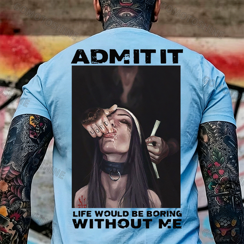 ADMIT IT LIFE WOULD BE BORING WITHOUT ME Suck Finger Nun Print Men's T-shirt Image - 21