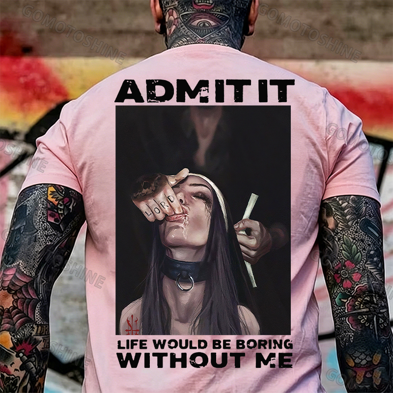ADMIT IT LIFE WOULD BE BORING WITHOUT ME Suck Finger Nun Print Men's T-shirt Image - 22
