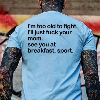 I'M TOO OLD TO FIGHT I'LL JUST F*CK YOUR MOM Print Men's T-shirt Image - 7