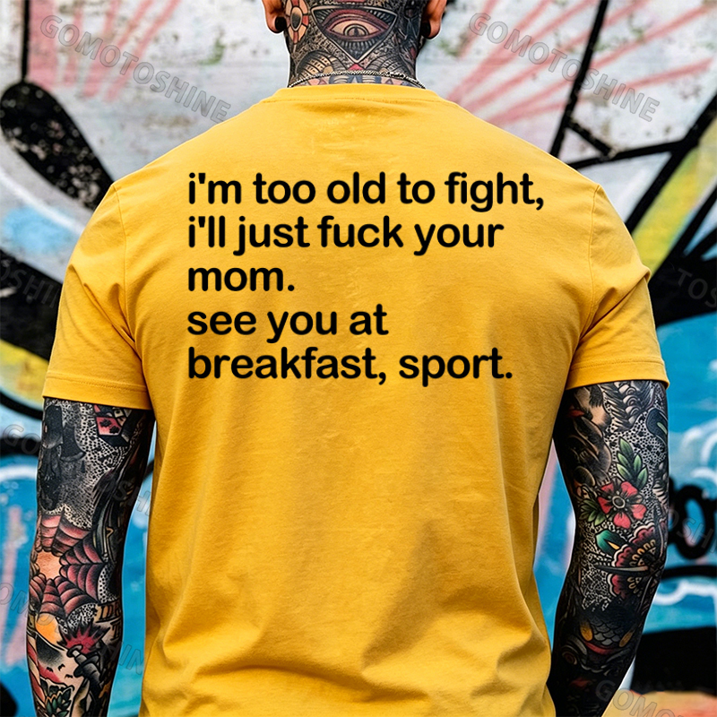 I'M TOO OLD TO FIGHT I'LL JUST F*CK YOUR MOM Print Men's T-shirt Image - 9
