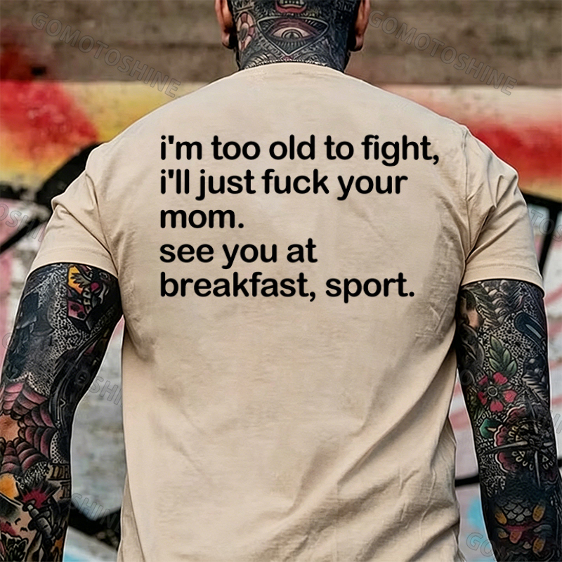 I'M TOO OLD TO FIGHT I'LL JUST F*CK YOUR MOM Print Men's T-shirt Image - 13