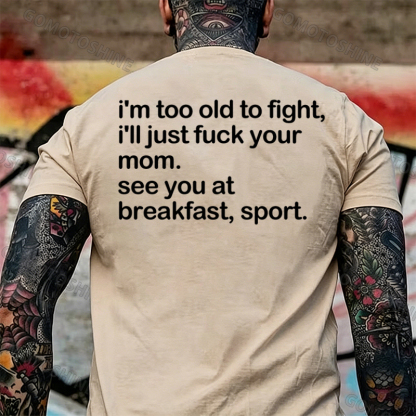 I'M TOO OLD TO FIGHT I'LL JUST F*CK YOUR MOM Print Men's T-shirt Image - 13