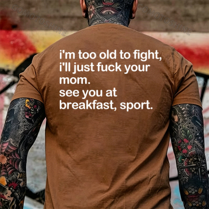 I'M TOO OLD TO FIGHT I'LL JUST F*CK YOUR MOM Print Men's T-shirt Image - 11