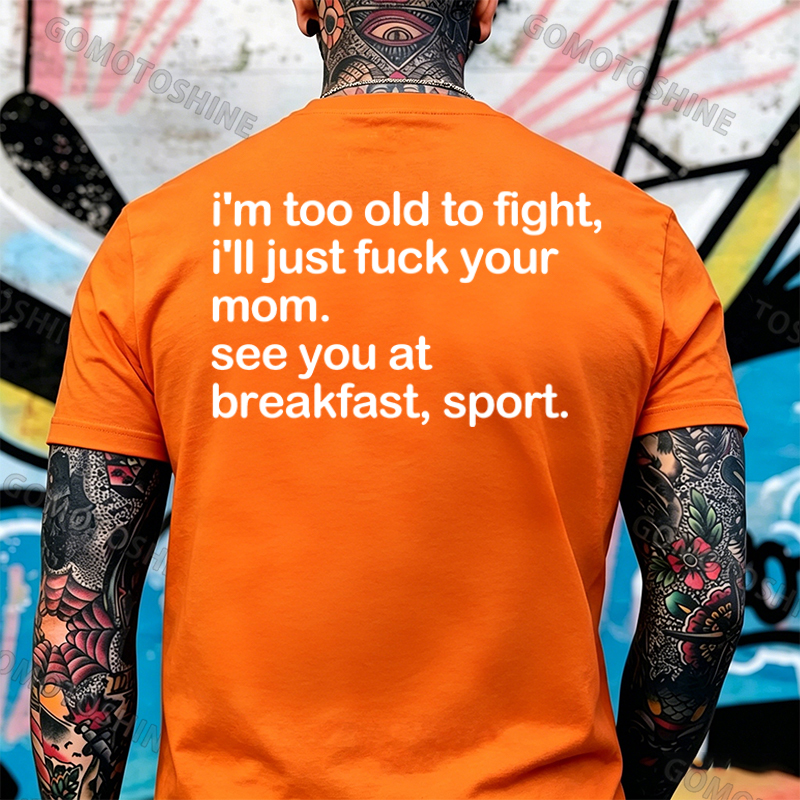 I'M TOO OLD TO FIGHT I'LL JUST F*CK YOUR MOM Print Men's T-shirt Image - 10