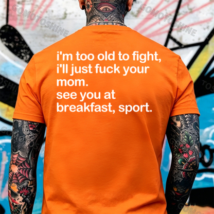 I'M TOO OLD TO FIGHT I'LL JUST F*CK YOUR MOM Print Men's T-shirt Image - 10
