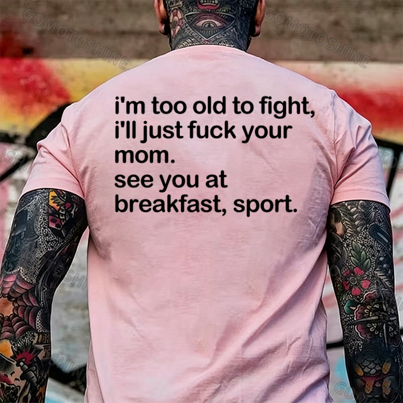 I'M TOO OLD TO FIGHT I'LL JUST F*CK YOUR MOM Print Men's T-shirt Image - 12