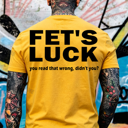 FET'S LUCK you read that wrong didn't you Print Men's T-shirt Image - 13