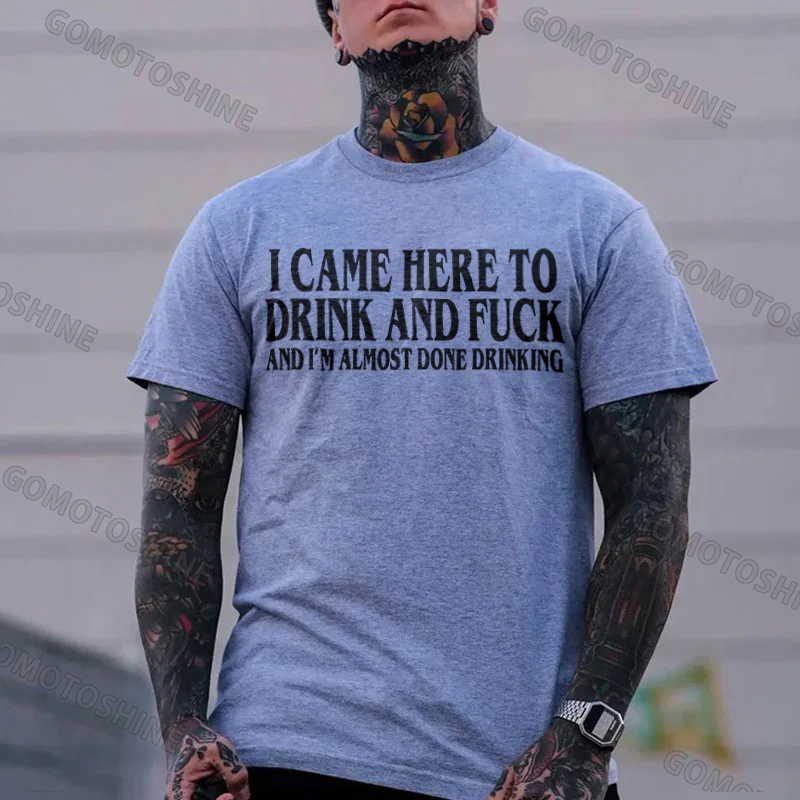 I CAME HERE TO DRINK AND FUCK AND I'M ALMOST DONE DRINKING Print Men's T-shirt Image - 7