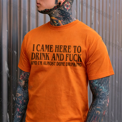 I CAME HERE TO DRINK AND FUCK AND I'M ALMOST DONE DRINKING Print Men's T-shirt Image - 9