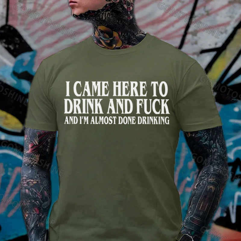 I CAME HERE TO DRINK AND FUCK AND I'M ALMOST DONE DRINKING Print Men's T-shirt Image - 8