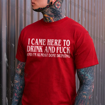 I CAME HERE TO DRINK AND FUCK AND I'M ALMOST DONE DRINKING Print Men's T-shirt Image - 13