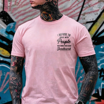 I REFUSE TO ARGUE WITH People WHO SHOULD HAVE BEEN Swallowed Sarcastic Slogan Print Men's T-Shirt Image - 6