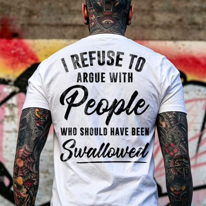 I REFUSE TO ARGUE WITH People WHO SHOULD HAVE BEEN Swallowed Sarcastic Slogan Print Men's T-Shirt Image - 7