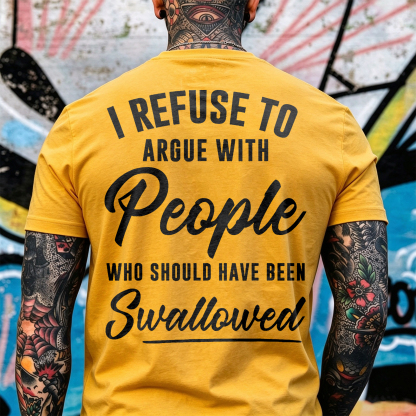 I REFUSE TO ARGUE WITH People WHO SHOULD HAVE BEEN Swallowed Sarcastic Slogan Print Men's T-Shirt Image - 11
