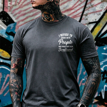 I REFUSE TO ARGUE WITH People WHO SHOULD HAVE BEEN Swallowed Sarcastic Slogan Print Men's T-Shirt Image - 15