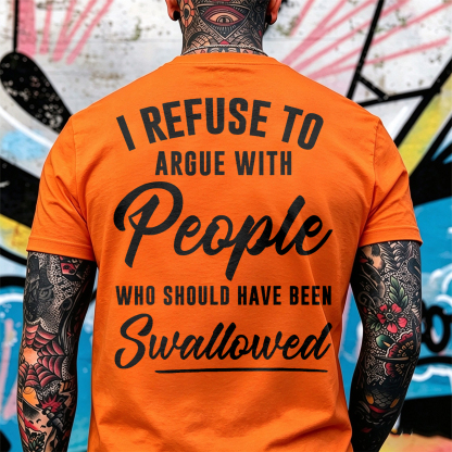 I REFUSE TO ARGUE WITH People WHO SHOULD HAVE BEEN Swallowed Sarcastic Slogan Print Men's T-Shirt Image - 13