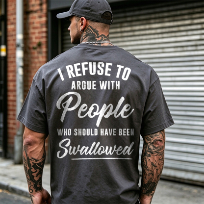 I REFUSE TO ARGUE WITH People WHO SHOULD HAVE BEEN Swallowed Sarcastic Slogan Print Men's T-Shirt Image - 16