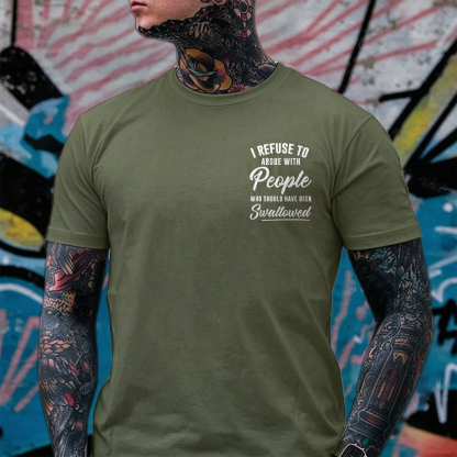I REFUSE TO ARGUE WITH People WHO SHOULD HAVE BEEN Swallowed Sarcastic Slogan Print Men's T-Shirt Image - 18