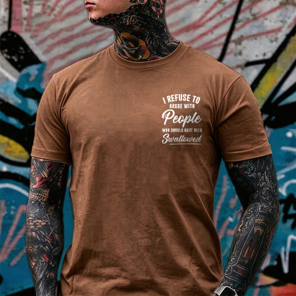 I REFUSE TO ARGUE WITH People WHO SHOULD HAVE BEEN Swallowed Sarcastic Slogan Print Men's T-Shirt Image - 22