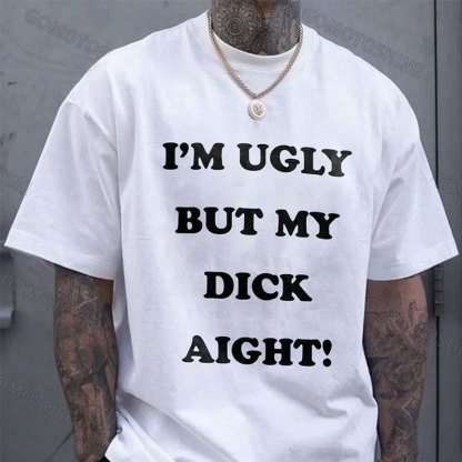 I'M UGLY BUT MY DICK AIGHT Print Men's T-Shirt