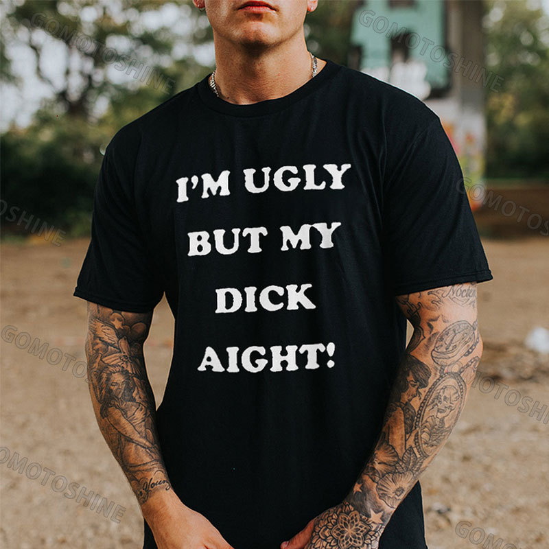 I'M UGLY BUT MY DICK AIGHT Print Men's T-Shirt