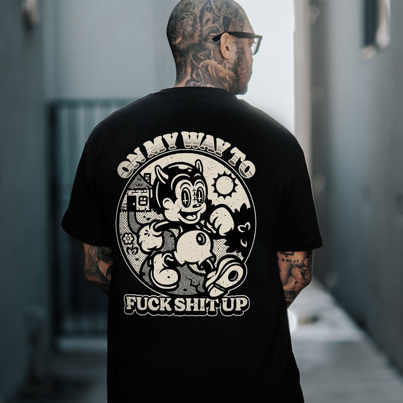 ON MY WAY TO FUCK SHIT UP Black Print T-Shirt