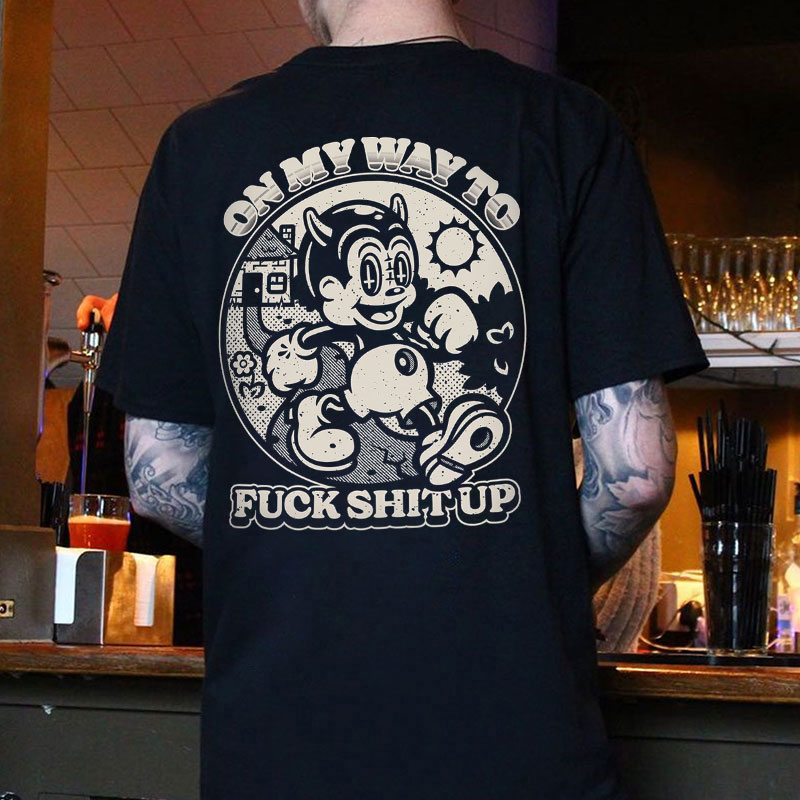ON MY WAY TO FUCK SHIT UP Black Print T-Shirt