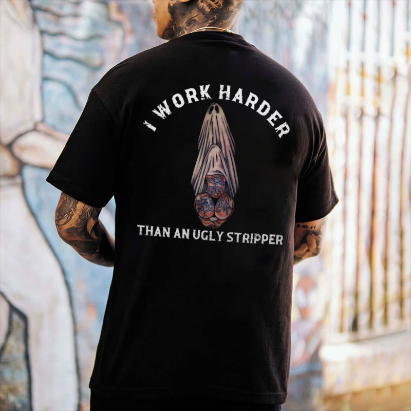 I WORK HARDER THAN AN UGLY STRIPPER Oral Sex with Tattooed Black Print T-shirt