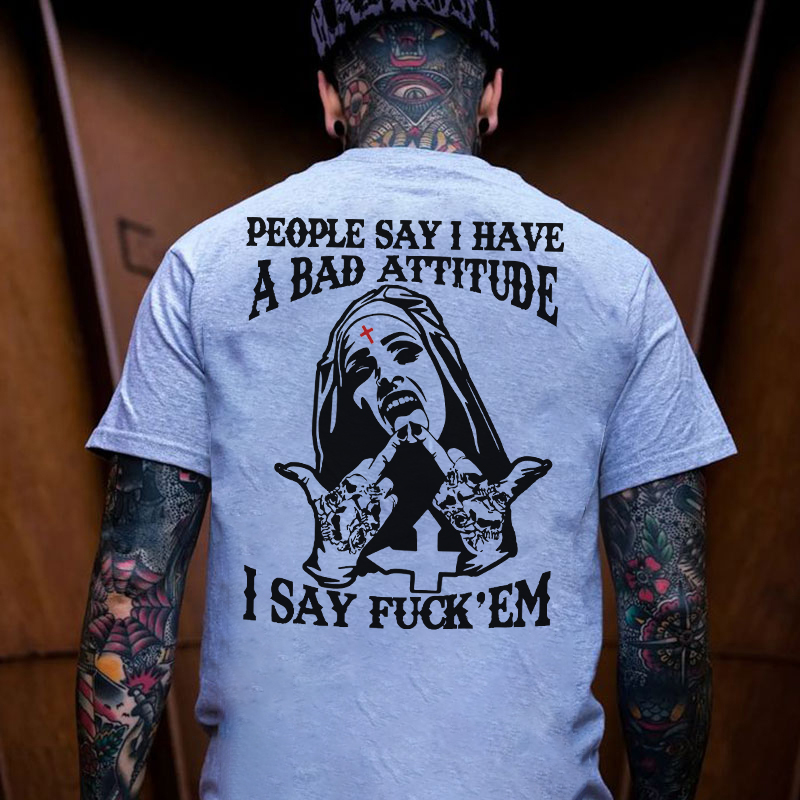 PEOPLE SAY I HAVE A BAD ATTITUDE I SAY FUCK'EM Defiant Nun Print Men's T-Shirt